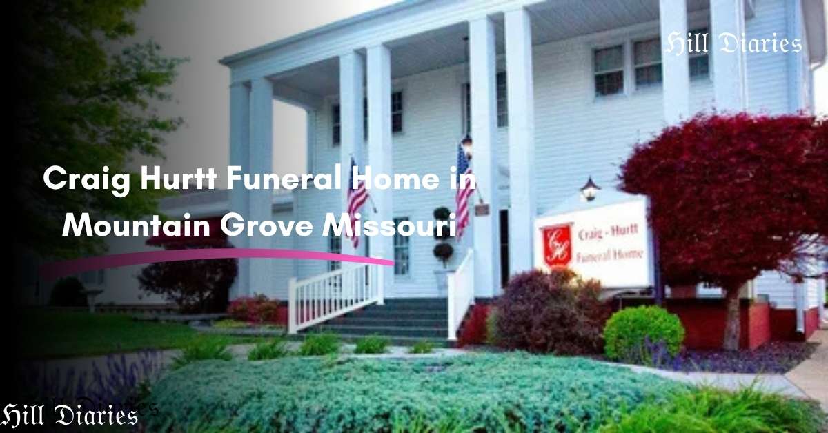 Craig Hurtt Funeral Home in Mountain Grove Missouri: Complete Guide